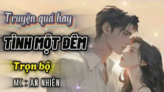 Truyện hay không nghe tiếc lắm,nghe dễ ngủ “T.ÌNH MỘT Đ.ÊM ”  MC: An Nhiên