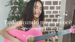 Todo mundo menos você - Marília Mendonça/Maiara e Maraisa - cover Sarha Ragazzi