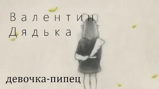 Валентин Дядька - девочка-пипец