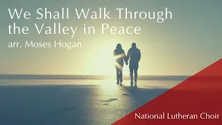 We Shall Walk Through the Valley in Peace - arr. Moses Hogan | National Lutheran Choir