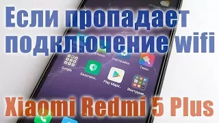 Если пропадает подключение wifi. Xiaomi Redmi 5 Plus. Что делать?