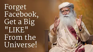 Forget Facebook, Get a Big "LIKE" From the Universe! | Sadhguru