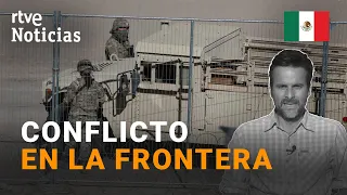 MÉXICO: EE.UU. enviará 1.500 SOLDADOS a la FRONTERA durante 90 DÍAS | RTVE Noticias