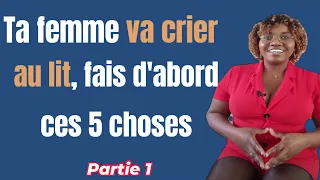 Ta femme va crier pendant le rapport, Commence d'abord par faire ces 5 choses cher mari. Partie1