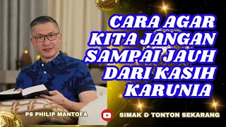 CARA AGAR KITA JANGAN SAMPAI JAUH DARI KASIH KARUNIA #saatteduh #philipmantofa #renungan #gms #gbi