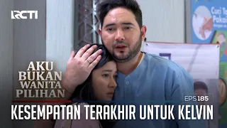 Kesempatan Terakhir Untuk Kelvin – Aku Bukan Wanita Pilihan | Eps. 185 (4/6)