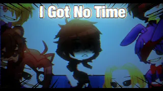 || I Got No Time GCMV || FNAF Gacha Club GCMV ||