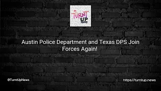 🚔 Austin Police Department and Texas DPS Join Forces Again! 🤝