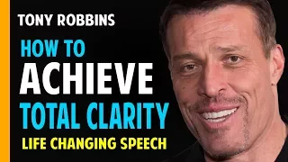 Tony Robbins: Guide To Achieving Total Clarity (Best Motivation Speech of 2017)