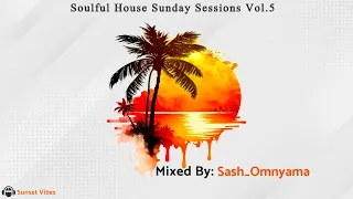 Soulful House Mix I Sunday Soulful House Sessions Vol.5 I Mixed By Sash Omnyama
