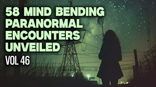 58 Terrifying True Paranormal Encounters Revealed | VOL 46