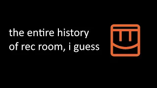 the entire history of rec room, i guess