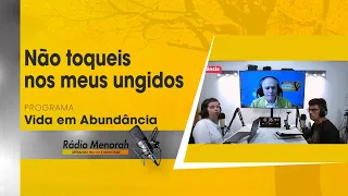 RÁDIO MENORAH - Programa Vida em Abundância 22/04/2024: Não toqueis nos meus ungidos