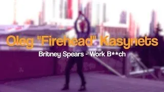 Britney Spears - Work B**ch choreography by Oleg "Firehead" Kasynets