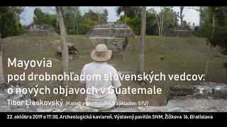 O výskume mayskej civilizácie v Guatemale (medzinárodným tímom s výraznou účasťou Slovákov)