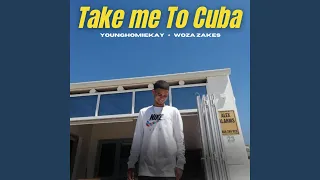 Take Me To Cuba (feat. Woza Zakes Official)