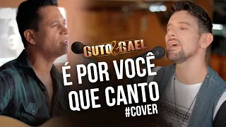 Guto & Gael É POR VOCÊ QUE CANTO #cover