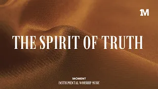 THE SPIRIT OF TRUTH - Instrumental worship music + Soaking worship music