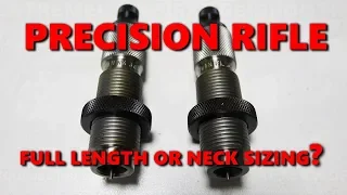 Precision rifle, FULL LENGTH or NECK SIZING?