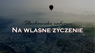 Na wlasne zyczenie | Słuchowisko radiowe