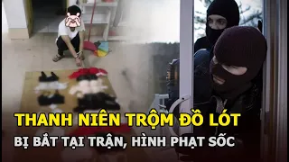 Thanh niên trộm đồ lót bị bắt tại trận, hình phạt sau đó mới sốc