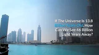 If the Universe is 138 Billion Years Old How Can We See 46 Billion Lİght Years Away ?