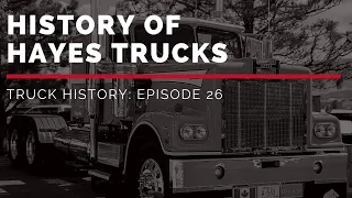 History of Hayes Trucks - Truck History Episode 26