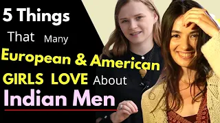 5 Things That Many European and American Girls Love About Indian Men | Karolina Goswami