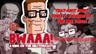 That Ain't Right Friday: 510 King of the Hill Trivia | BWAAA! a King of the Hill Podcast