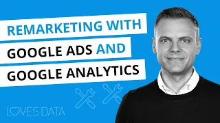 Setting up Google Ads Remarketing with Google Analytics (including GA4 and Universal Analytics)