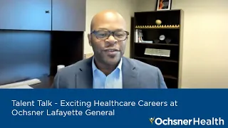 #TalentTalk - Exciting Healthcare Careers at Ochsner Lafayette General