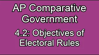 4.2: Objectives of Electoral Rules! AP Comparative Government & Politics