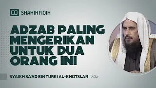 Adzab Paling Mengerikan untuk Dua Orang ini - Syaikh Sa'ad bin Turki Al-Khotslan