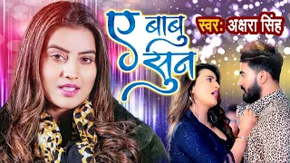 HD VIDEO | ए बाबू सुन  | Akshara Singh | A Babu Sun 😀 // Latest Song 2021