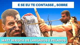 TODA A HISTORIA DE MATT WRIGTH DE LARGADOS E PELADOS