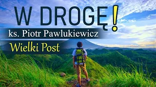 Ks. Piotr Pawlukiewicz - W drogę! (Wielki Post)