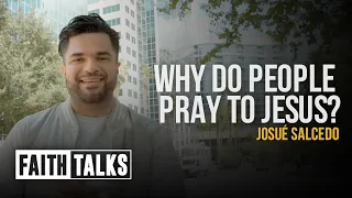 Why Do People Pray To Jesus? | #FaithTalks | Josué Salcedo