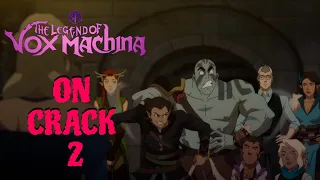 THE LEGEND OF VOX MACHINA ON CRACK 2