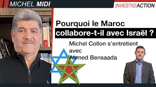 POURQUOI LE MAROC COLLABORE-T-IL AVEC ISRAËL ? - MICHEL MIDI AVEC AHMED BENSAADA