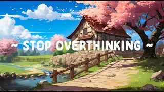 Stop Overthinking 🌳 Lofi Keep You Safe ☘️ Lofi Hip Hop ~ Deep To Study / Sleep / Relax