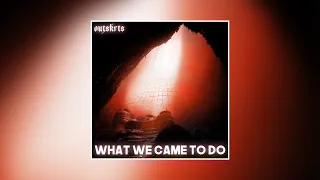 Outskrts - WHAT WE CAME TO DO (Official Audio)