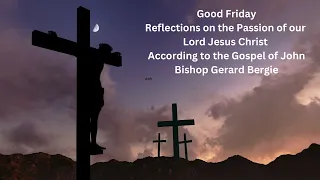 Good Friday March 29, 2024 - Reflections on the Passion of the Lord with Bishop Bergie