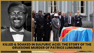Killed & Dissolved in Sulfuric Acid: The Story of the Gruesome Murder of Patrice Lumumba of DR Congo