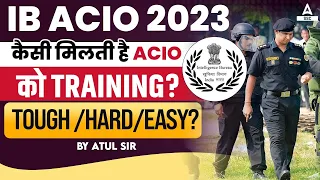IB ACIO 2023 | IB ACIO Training Process | IB ACIO Training Kaise Hota Hai? by Atul Sir