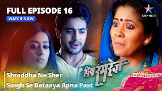 FULL EPISODE -16 | Piya Rangrezz | Shraddha Ne Sher Singh Se Bataaya Apna Past | पिया रंगरेज़