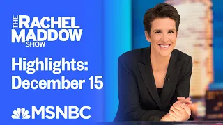 Watch Rachel Maddow Highlights: December 15 | MSNBC