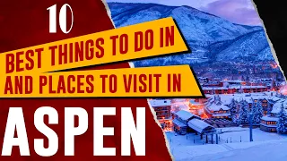 TOP 10 THINGS TO DO IN ASPEN, COLORADO (BEST ATTRACTIONS & PLACES TO VISIT IN ASPEN, CO)