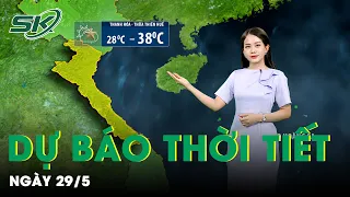 Bản Tin Dự Báo Thời Tiết Mới Nhất Hôm Nay Ngày 29/5 | SKĐS