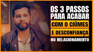 Os 3 PASSOS para Acabar com o Ciúmes e Desconfiança no Relacionamento || Aula #006