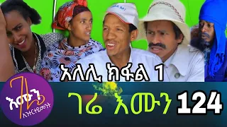 gere emun part 124 | ገሬ እሙን ክፋል 124